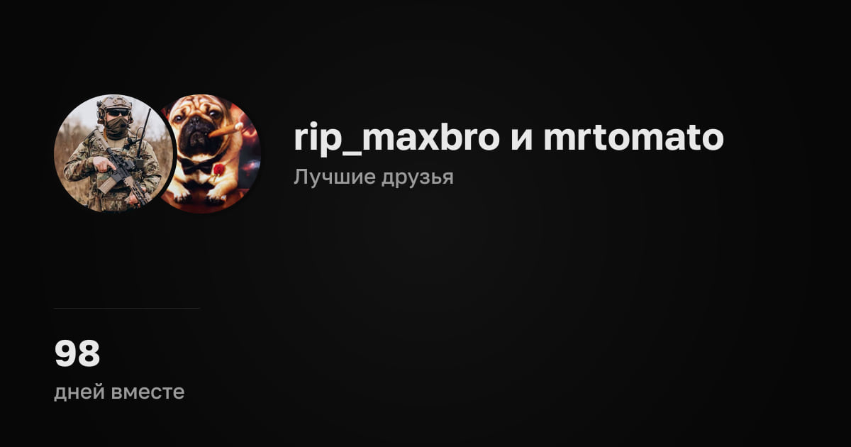 rip_maxbro и mrtomato. Лучшие друзья. 98 дней вместе.