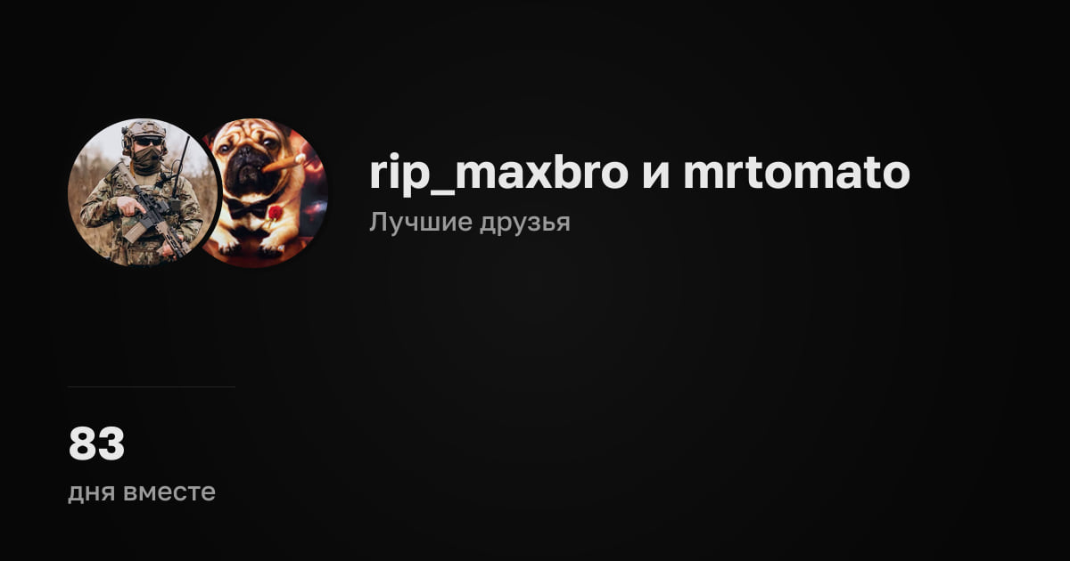 rip_maxbro и mrtomato. Лучшие друзья. 83 дня вместе.